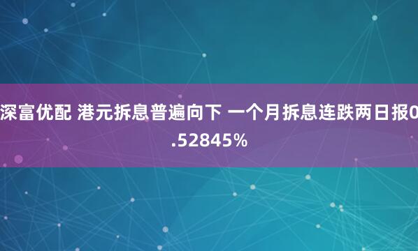 深富优配 港元拆息普遍向下 一个月拆息连跌两日报0.52845%