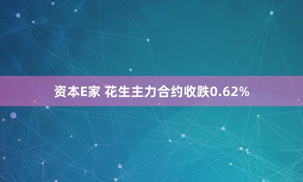 资本E家 花生主力合约收跌0.62%